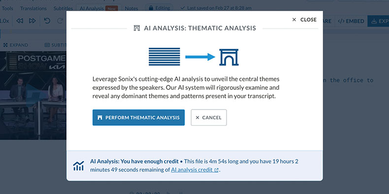 Get thematic analysis of your transcripts Sonix's AI Analysis tools will identify all themes, topics, and patterns within your transcript.